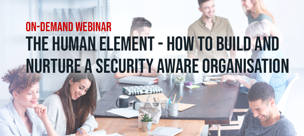 On-Demand: The Human Element – How to Build and Nurture a Security Aware Organisation