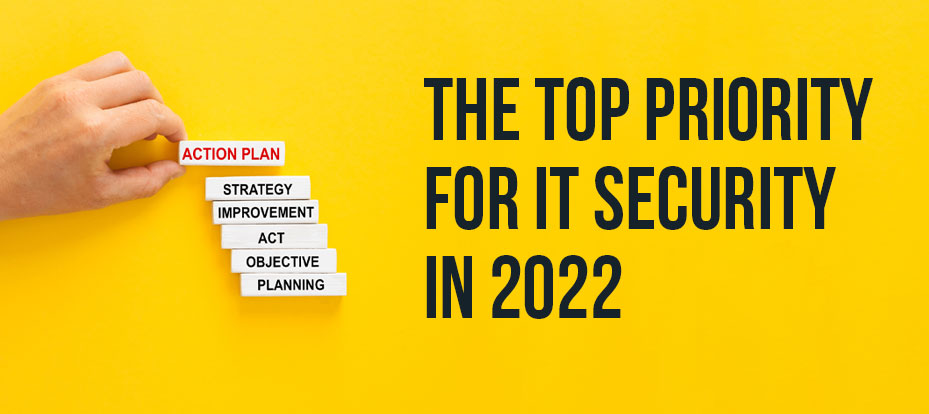 The Top Priority for IT Security in 2022